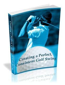 Creating a Perfect, Consistent Golf Swing